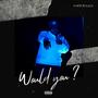 Would You (Explicit)