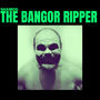 The Bangor Ripper (Explicit)