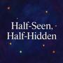Half Seen Half Hidden