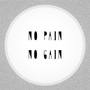 NO PAIN NO GAIN