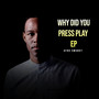 Why Did You Press Play