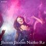 Jhoom Jhoom Nacho Re (feat. Rup Mondal)