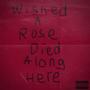 WISHED A ROSE DIED ALONG HERE (Explicit)