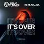 It's Over (feat. Khalia)