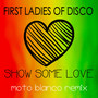 First Ladies of Disco, Show Some Love (Moto Blanco Remix)