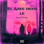 Tu Aake Dekh Le (Explicit)