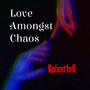 Love Amongst Chaos (Explicit)