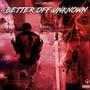 Better Off Unknown (Explicit)