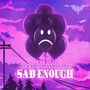 SAD ENOUGH (Explicit)