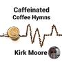 Caffeinated Coffee Hymns