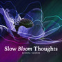 Slow Bloom Thoughts