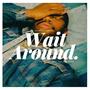 Wait Around (Explicit)