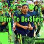 Born To Be Slime (Explicit)