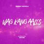 Wag Kang Aalis (Explicit)