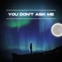 You Don't Ask Me (Explicit)