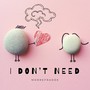 I Don't Need