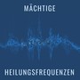 Mächtige Heilungsfrequenzen: Sanfte Musik zur Heilung, Meditation und Konzentration