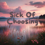 Sick Of Choosing