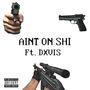 Ain't On Shi (feat. Dxvis) [Explicit]