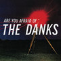 Are You Afraid Of The Danks?