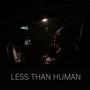 LESS THAN HUMAN (Explicit)