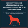 Hundepsychologie, Körpersprache und Ausdrucksverhalten beim Hund verstehen (Das Aggressionsverhalten des Hundes kontrollieren und das Hundeverhalten beeinflussen)