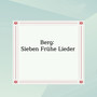 Berg: Sieben Frühe Lieder