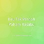 Kau Tak Pernah Paham Rasaku