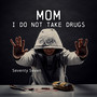 Mom I Do Not Take Drugs
