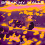 Break My Walls