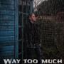Way Too Much