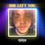 SHE LEFT YOU (Explicit)