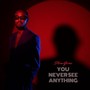 You Never See Anything (Explicit)