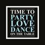 Time to Party, Love, Dance (On the Table)