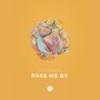 pass me by