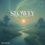 Slowly