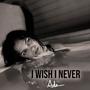 I Wish I Never