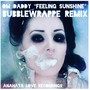 Feeling Sunshine - Bubblewrappe Remix