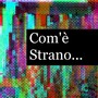 Com'è strano (Com'è strano, com'è strano)