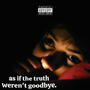 as if the truth weren't goodbye. (Explicit)