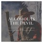 Alcohol Is the Devil