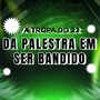 A TROPA DO 22 DA PALESTRA EM SER BANDIDO (Explicit)