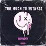 Too Much To Witness (Explicit)