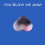 You Blow Me Away