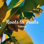 Roots to Fruits