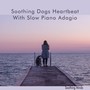 Soothing Dogs Heartbeat with Slow Piano Adagio