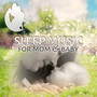 Sleep Music for Mom & Baby – Night Music to Fall Asleep, Relaxation, Insomnia Cures, Stop Crying Baby, Ultimate Dreams, Serendipity