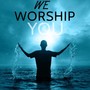 We Worship You