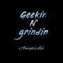 Geekin N' Grindin (Explicit)