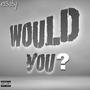 Would you (Explicit)